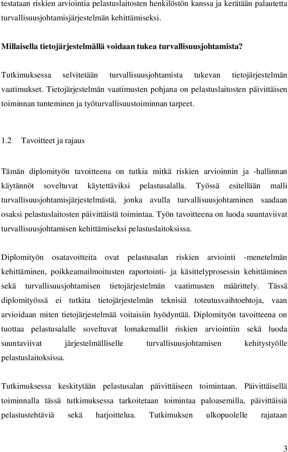 Tietojärjestelmän vaatimusten pohjana on pelastuslaitosten päivittäisen toiminnan tunteminen ja työturvallisuustoiminnan tarpeet. 1.