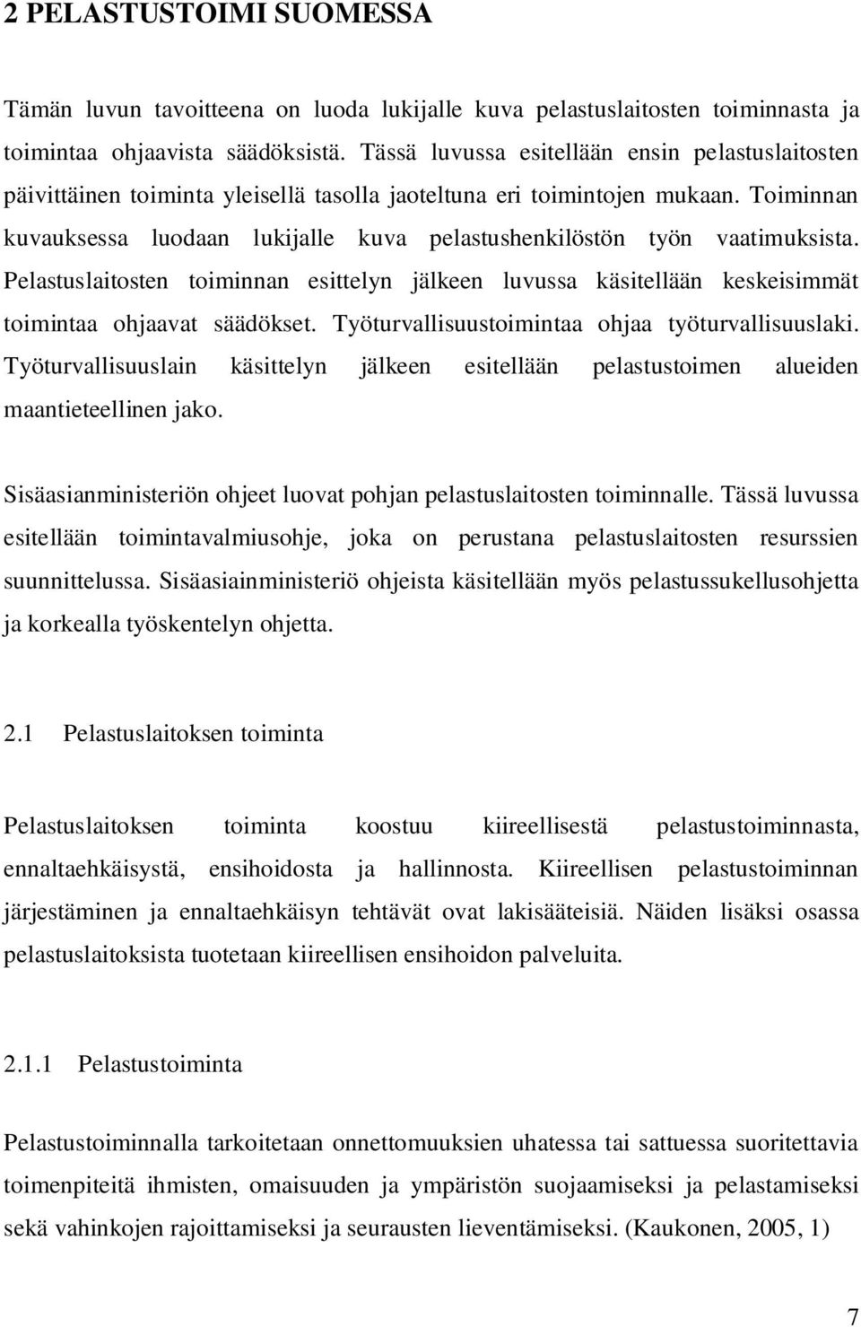 Toiminnan kuvauksessa luodaan lukijalle kuva pelastushenkilöstön työn vaatimuksista. Pelastuslaitosten toiminnan esittelyn jälkeen luvussa käsitellään keskeisimmät toimintaa ohjaavat säädökset.