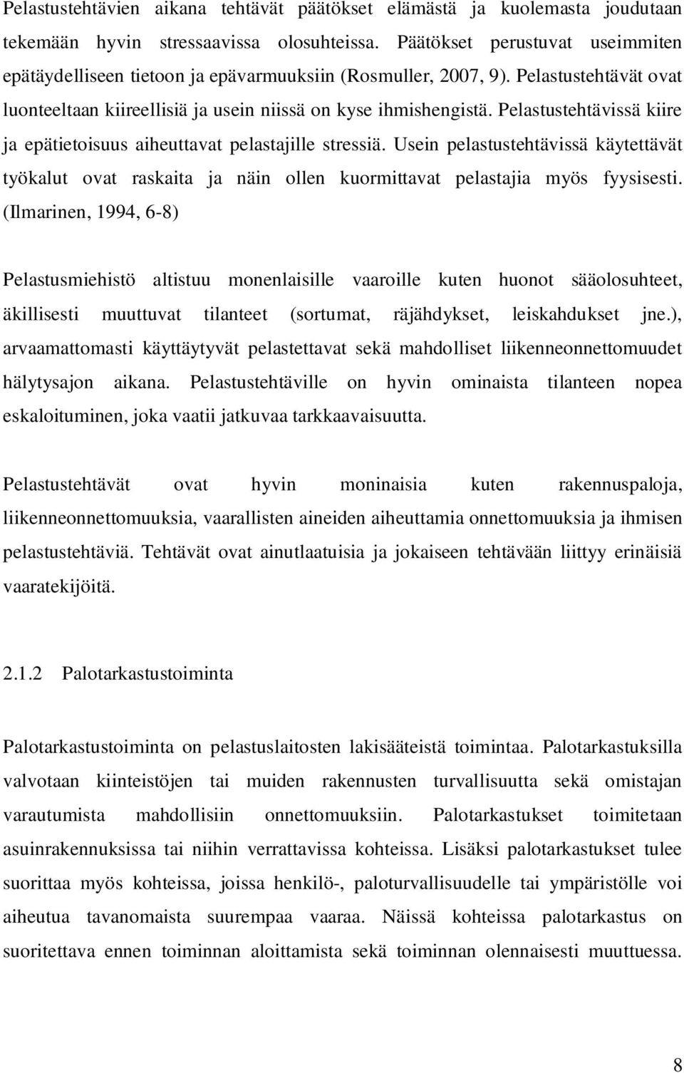 Pelastustehtävissä kiire ja epätietoisuus aiheuttavat pelastajille stressiä. Usein pelastustehtävissä käytettävät työkalut ovat raskaita ja näin ollen kuormittavat pelastajia myös fyysisesti.