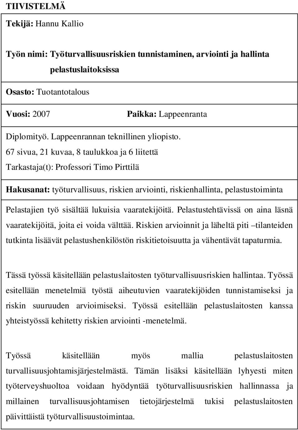 67 sivua, 21 kuvaa, 8 taulukkoa ja 6 liitettä Tarkastaja(t): Professori Timo Pirttilä Hakusanat: työturvallisuus, riskien arviointi, riskienhallinta, pelastustoiminta Pelastajien työ sisältää