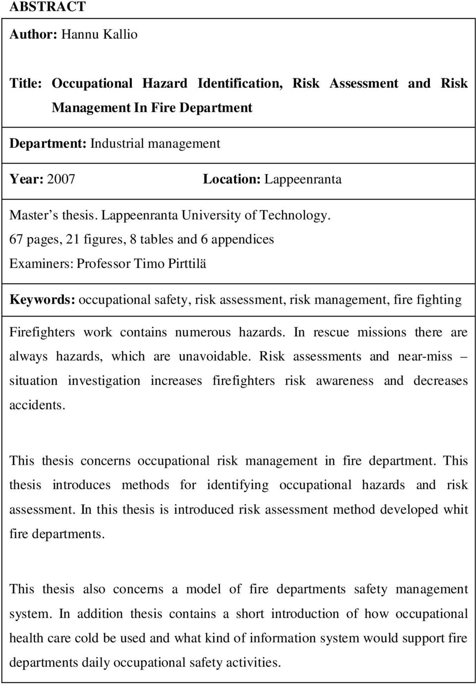 67 pages, 21 figures, 8 tables and 6 appendices Examiners: Professor Timo Pirttilä Keywords: occupational safety, risk assessment, risk management, fire fighting Firefighters work contains numerous