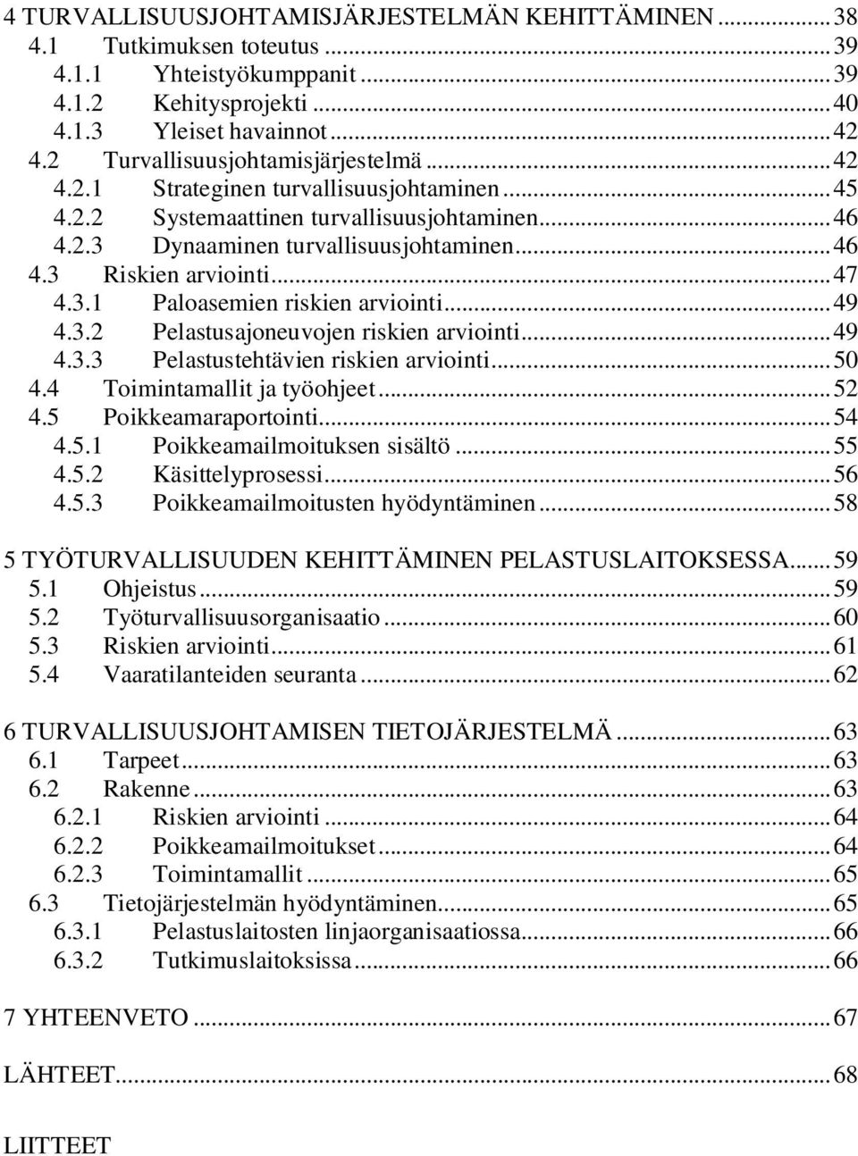 ..47 4.3.1 Paloasemien riskien arviointi...49 4.3.2 Pelastusajoneuvojen riskien arviointi...49 4.3.3 Pelastustehtävien riskien arviointi...50 4.4 Toimintamallit ja työohjeet...52 4.