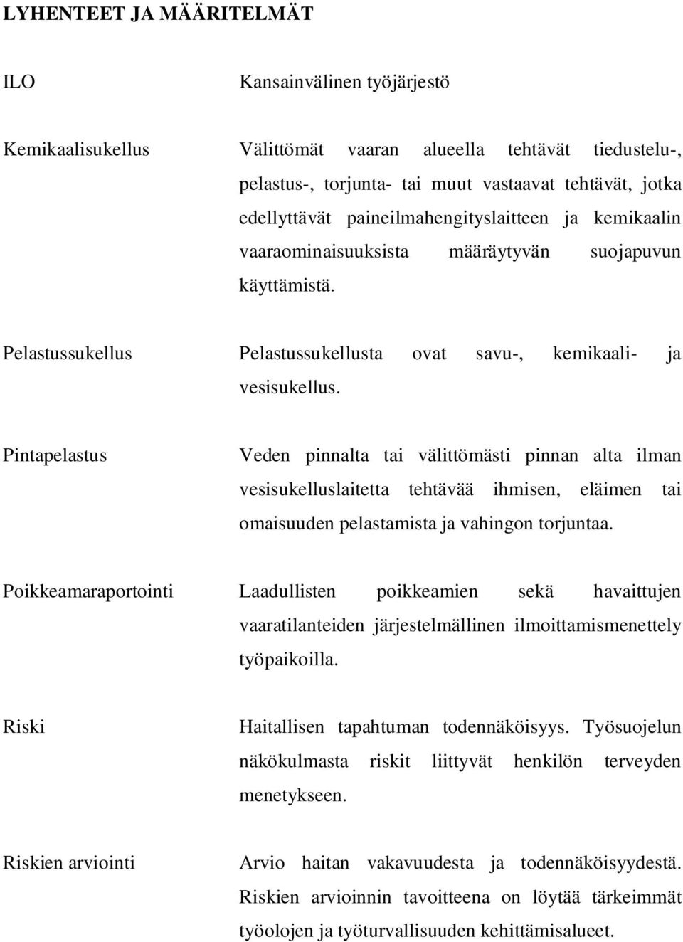 Pintapelastus Veden pinnalta tai välittömästi pinnan alta ilman vesisukelluslaitetta tehtävää ihmisen, eläimen tai omaisuuden pelastamista ja vahingon torjuntaa.