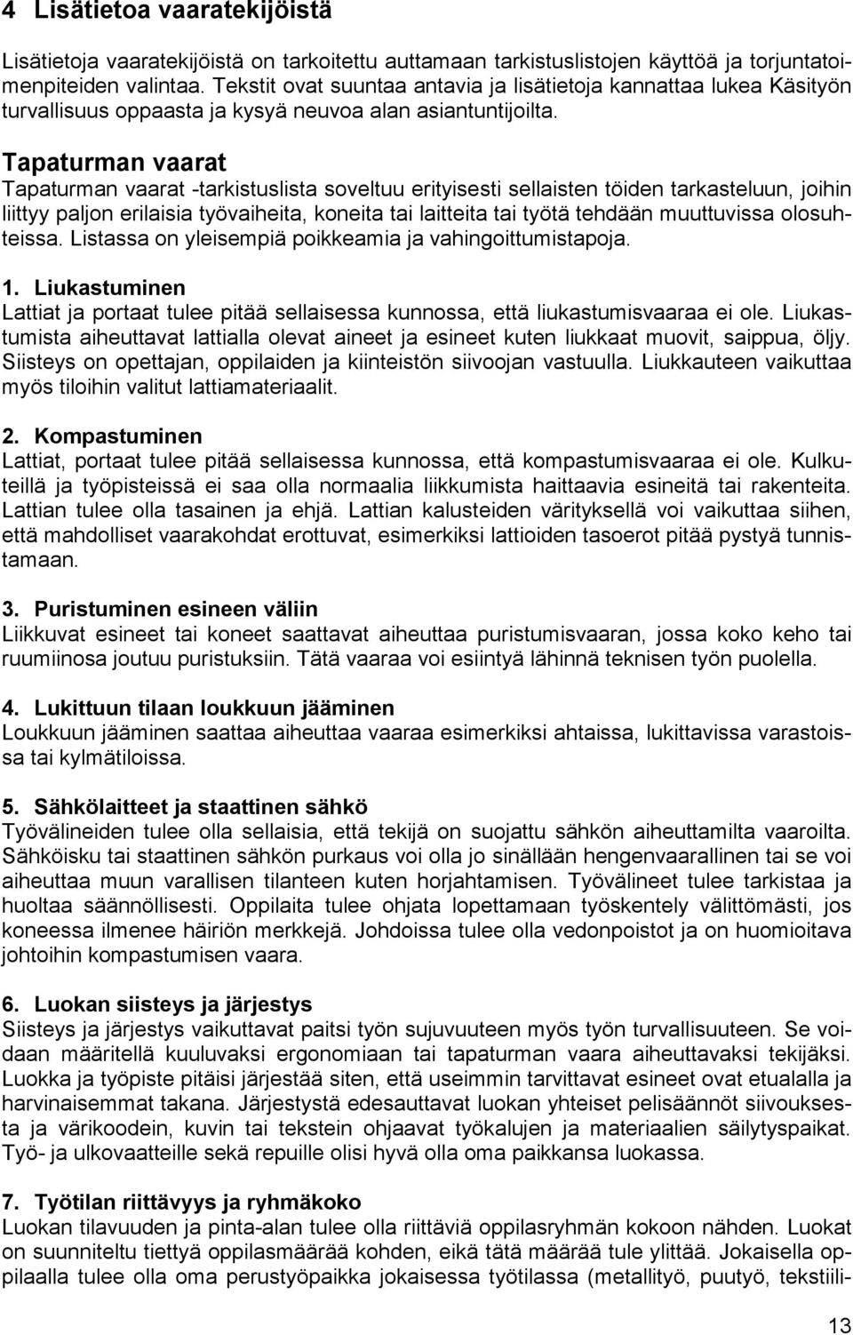 Tapaturman vaarat Tapaturman vaarat -tarkistuslista soveltuu erityisesti sellaisten töiden tarkasteluun, joihin liittyy paljon erilaisia työvaiheita, koneita tai laitteita tai työtä tehdään