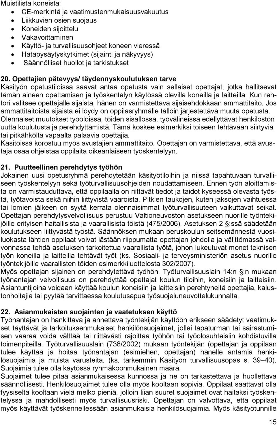 Opettajien pätevyys/ täydennyskoulutuksen tarve Käsityön opetustiloissa saavat antaa opetusta vain sellaiset opettajat, jotka hallitsevat tämän aineen opettamisen ja työskentelyn käytössä olevilla