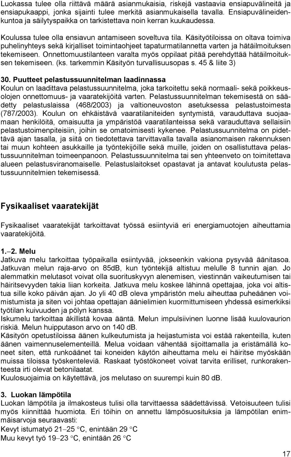 Käsityötiloissa on oltava toimiva puhelinyhteys sekä kirjalliset toimintaohjeet tapaturmatilannetta varten ja hätäilmoituksen tekemiseen.