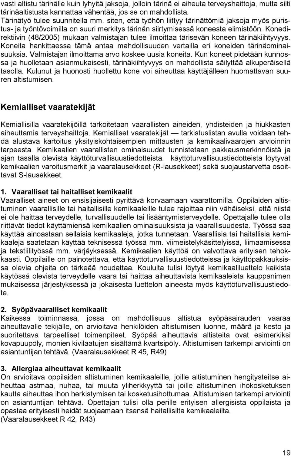 Konedirektiivin (48/2005) mukaan valmistajan tulee ilmoittaa tärisevän koneen tärinäkiihtyvyys. Koneita hankittaessa tämä antaa mahdollisuuden vertailla eri koneiden tärinäominaisuuksia.