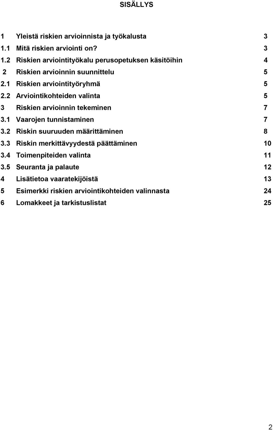 1 Riskien arviointityöryhmä 5 2.2 Arviointikohteiden valinta 5 3 Riskien arvioinnin tekeminen 7 3.1 Vaarojen tunnistaminen 7 3.