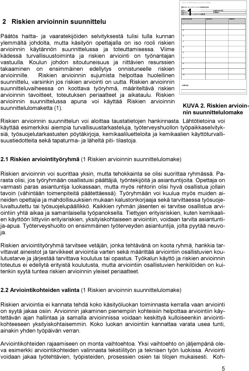 Koulun johdon sitoutuneisuus ja riittävien resurssien takaaminen on ensimmäinen edellytys onnistuneelle en arvioinnille.
