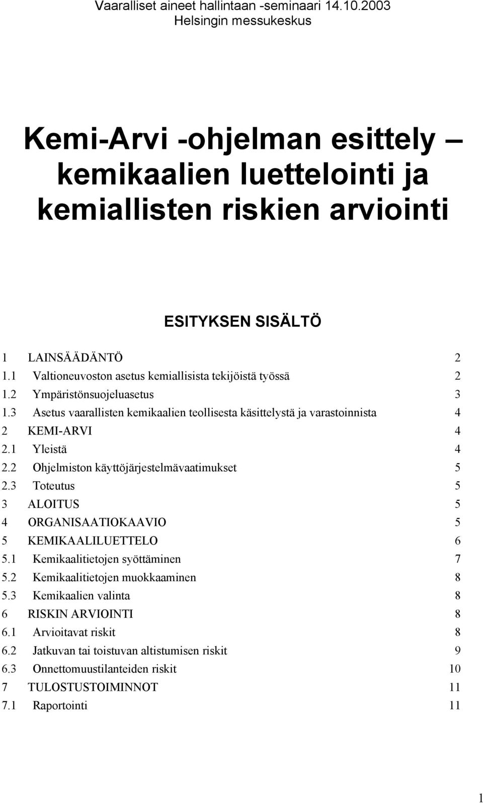 1 Valtioneuvoston asetus kemiallisista tekijöistä työssä 2 1.2 Ympäristönsuojeluasetus 3 1.3 Asetus vaarallisten kemikaalien teollisesta käsittelystä ja varastoinnista 4 2 KEMI-ARVI 4 2.