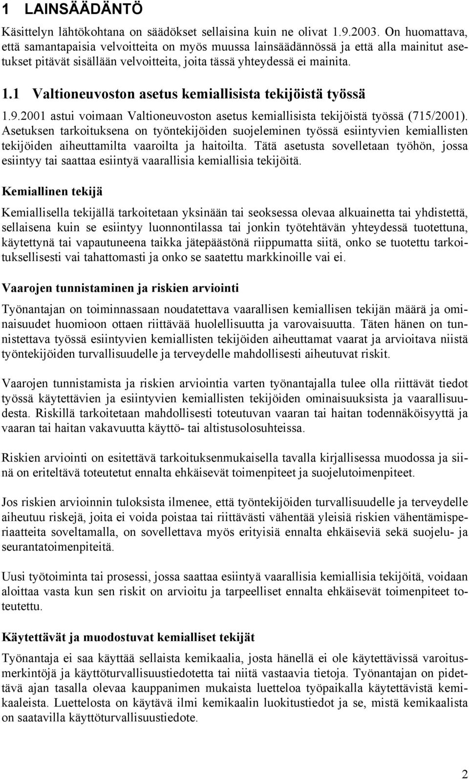 1 Valtioneuvoston asetus kemiallisista tekijöistä työssä 1.9.2001 astui voimaan Valtioneuvoston asetus kemiallisista tekijöistä työssä (715/2001).