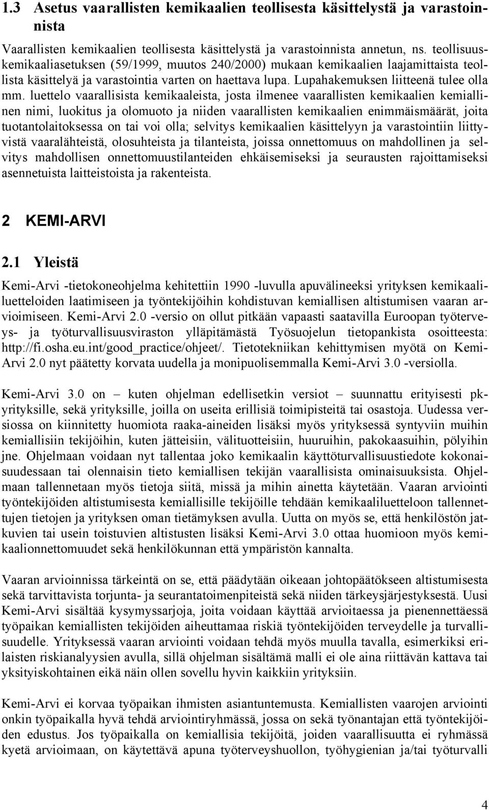 luettelo vaarallisista kemikaaleista, josta ilmenee vaarallisten kemikaalien kemiallinen nimi, luokitus ja olomuoto ja niiden vaarallisten kemikaalien enimmäismäärät, joita tuotantolaitoksessa on tai