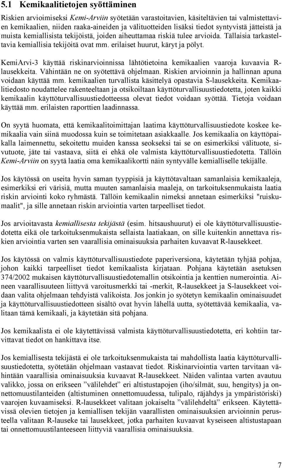 KemiArvi-3 käyttää riskinarvioinnissa lähtötietoina kemikaalien vaaroja kuvaavia R- lausekkeita. Vähintään ne on syötettävä ohjelmaan. Riskien arvioinnin ja hallinnan apuna voidaan käyttää mm.