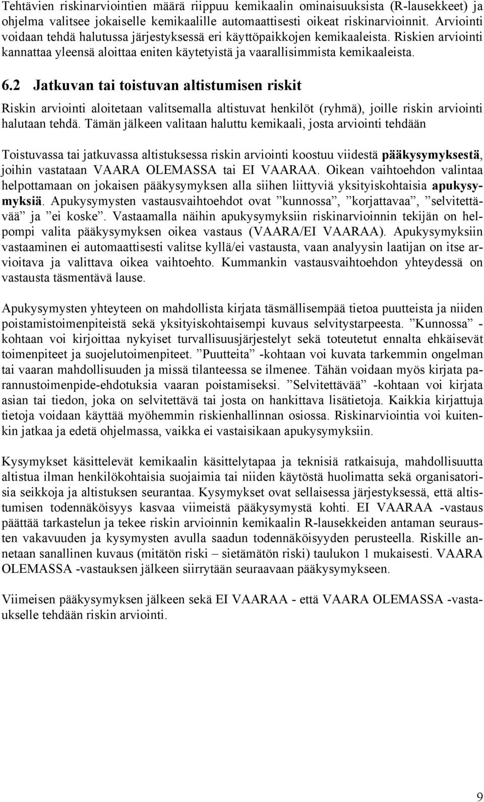 2 Jatkuvan tai toistuvan altistumisen riskit Riskin arviointi aloitetaan valitsemalla altistuvat henkilöt (ryhmä), joille riskin arviointi halutaan tehdä.