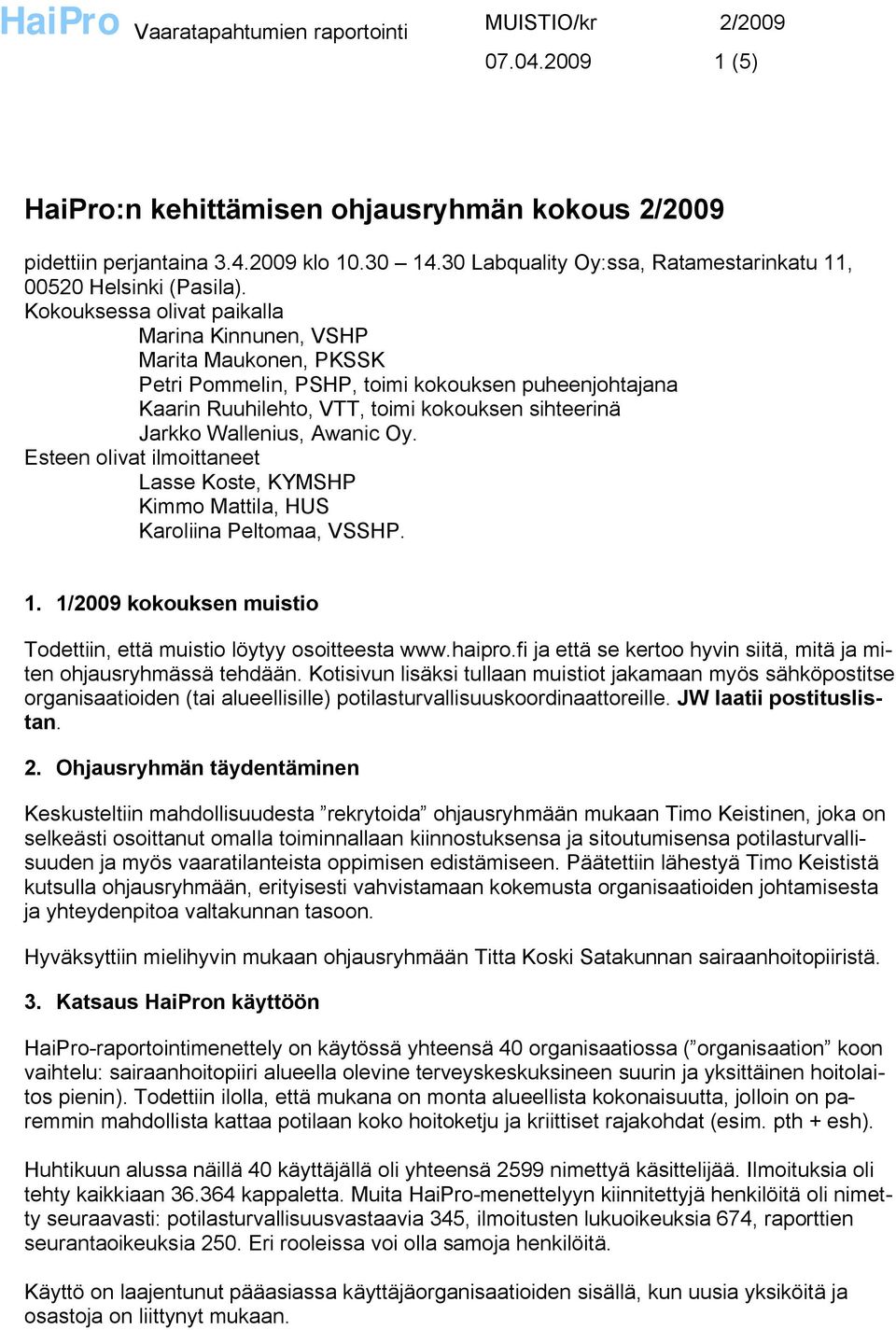 Awanic Oy. Esteen olivat ilmoittaneet Lasse Koste, KYMSHP Kimmo Mattila, HUS Karoliina Peltomaa, VSSHP. 1. 1/2009 kokouksen muistio Todettiin, että muistio löytyy osoitteesta www.haipro.