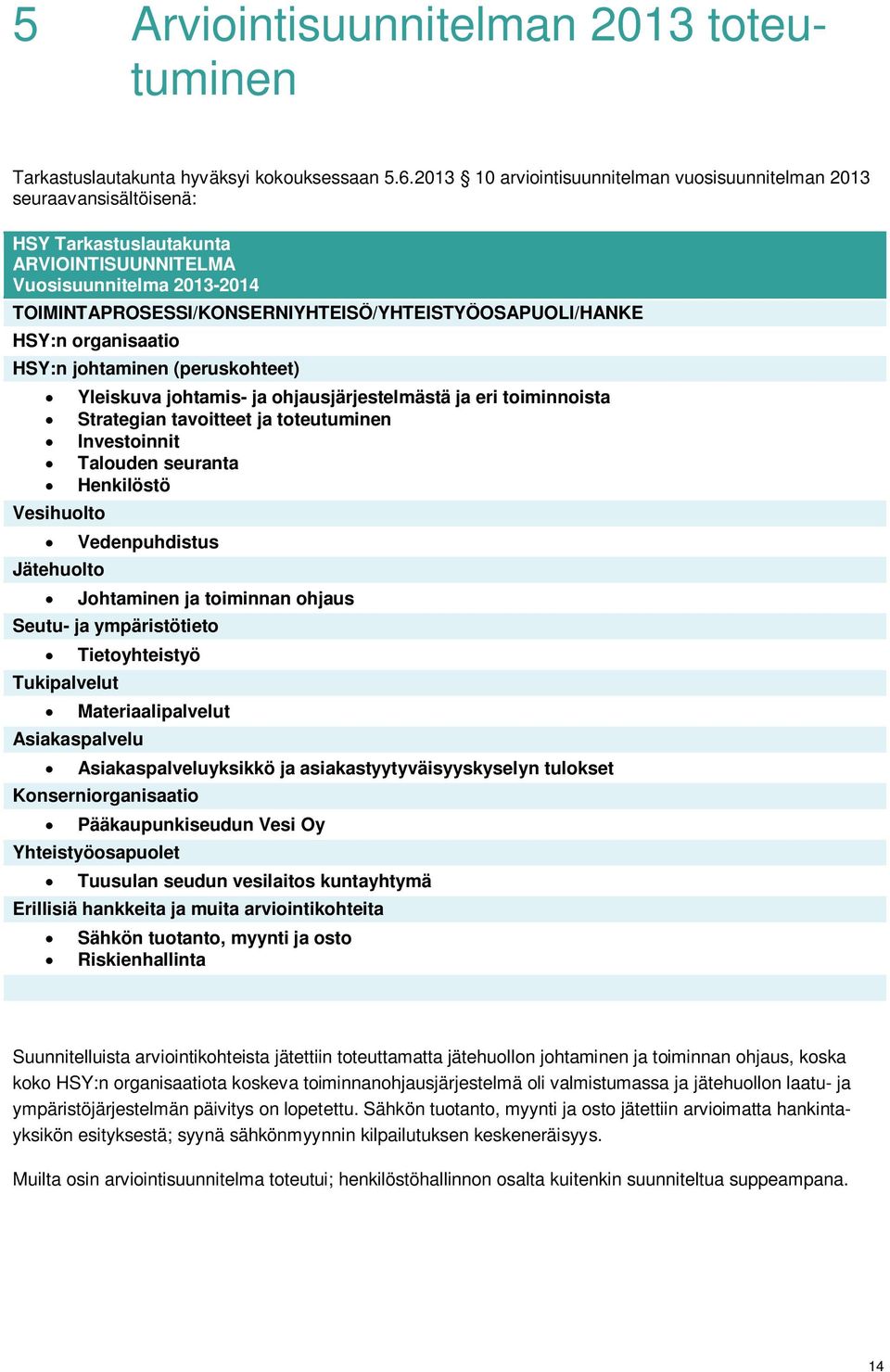 TOIMINTAPROSESSI/KONSERNIYHTEISÖ/YHTEISTYÖOSAPUOLI/HANKE HSY:n organisaatio HSY:n johtaminen (peruskohteet) Yleiskuva johtamis- ja ohjausjärjestelmästä ja eri toiminnoista Strategian tavoitteet ja