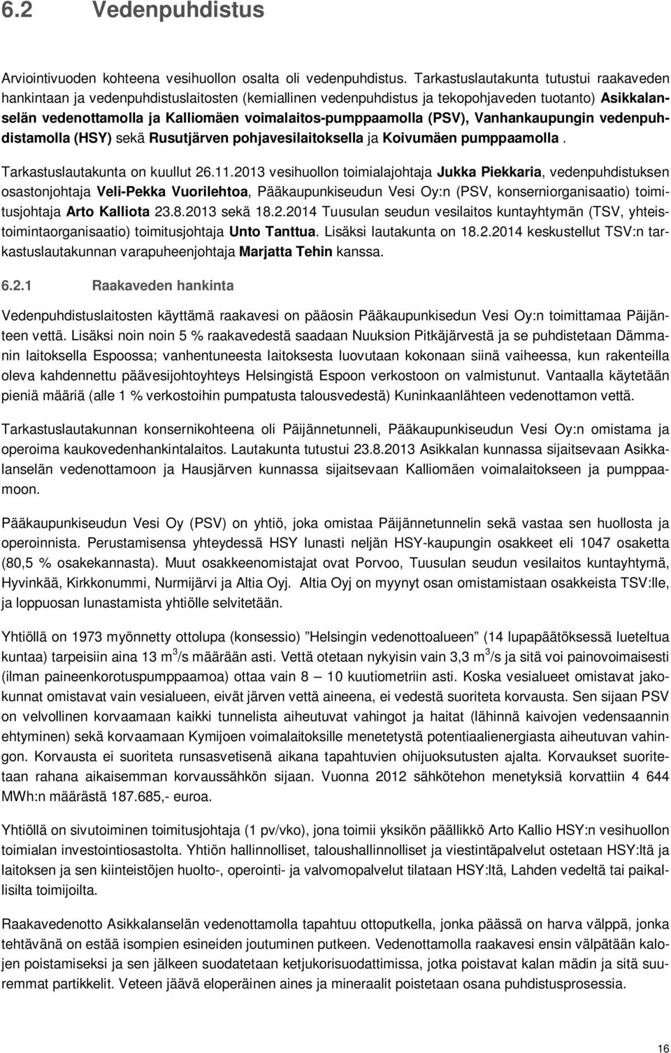 voimalaitos-pumppaamolla (PSV), Vanhankaupungin vedenpuhdistamolla (HSY) sekä Rusutjärven pohjavesilaitoksella ja Koivumäen pumppaamolla. Tarkastuslautakunta on kuullut 26.11.