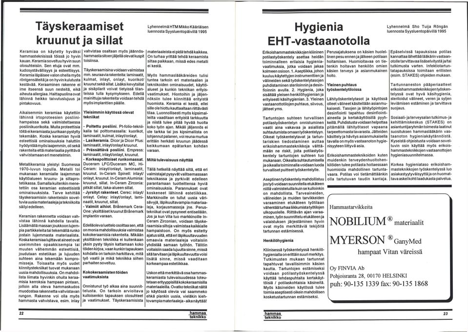 Haittapuolina ovat lähinnä heikko taivutuslujuus ja pintakovuus. Aikaisemmin keramiaa käytettiin lähinnä irtoproteesien posliinihampaissa sekä valmistettaessa posliinikuorikoita.