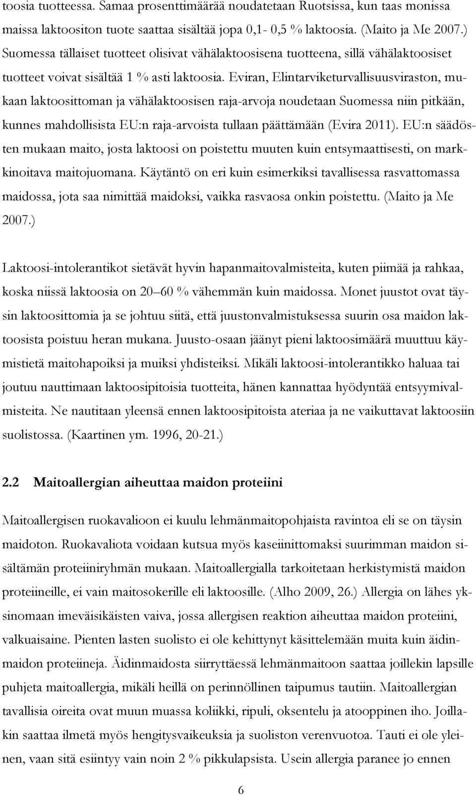 Eviran, Elintarviketurvallisuusviraston, mukaan laktoosittoman ja vähälaktoosisen raja-arvoja noudetaan Suomessa niin pitkään, kunnes mahdollisista EU:n raja-arvoista tullaan päättämään (Evira 2011).