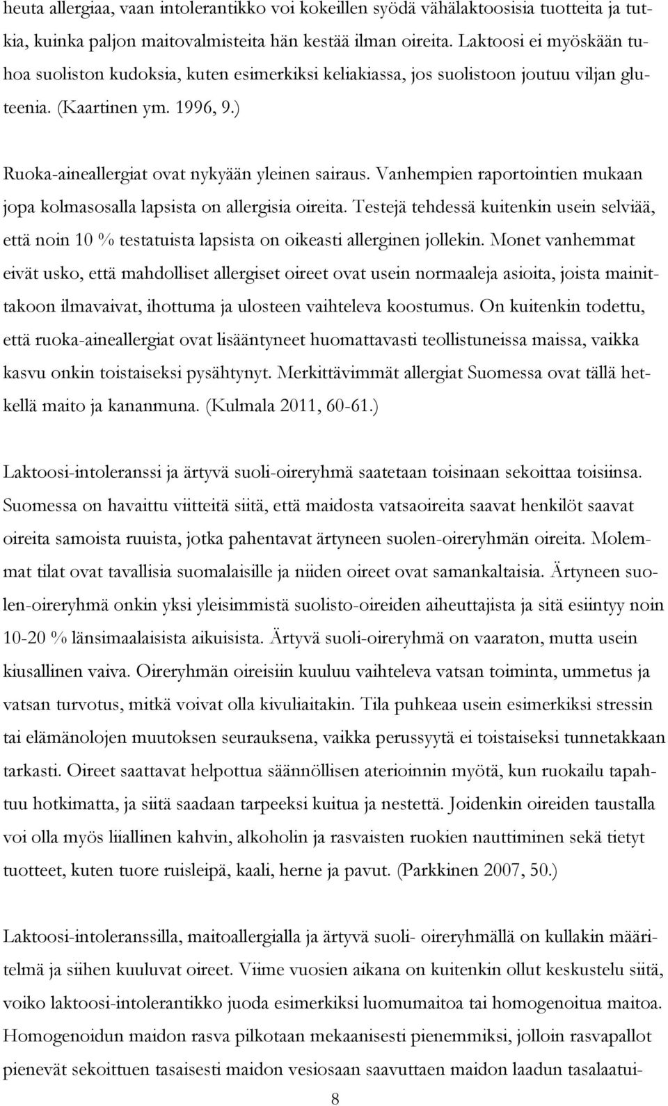 Vanhempien raportointien mukaan jopa kolmasosalla lapsista on allergisia oireita. Testejä tehdessä kuitenkin usein selviää, että noin 10 % testatuista lapsista on oikeasti allerginen jollekin.