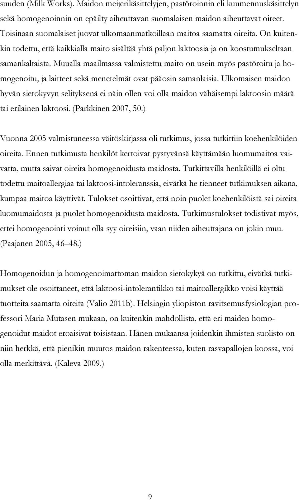 Muualla maailmassa valmistettu maito on usein myös pastöroitu ja homogenoitu, ja laitteet sekä menetelmät ovat pääosin samanlaisia.