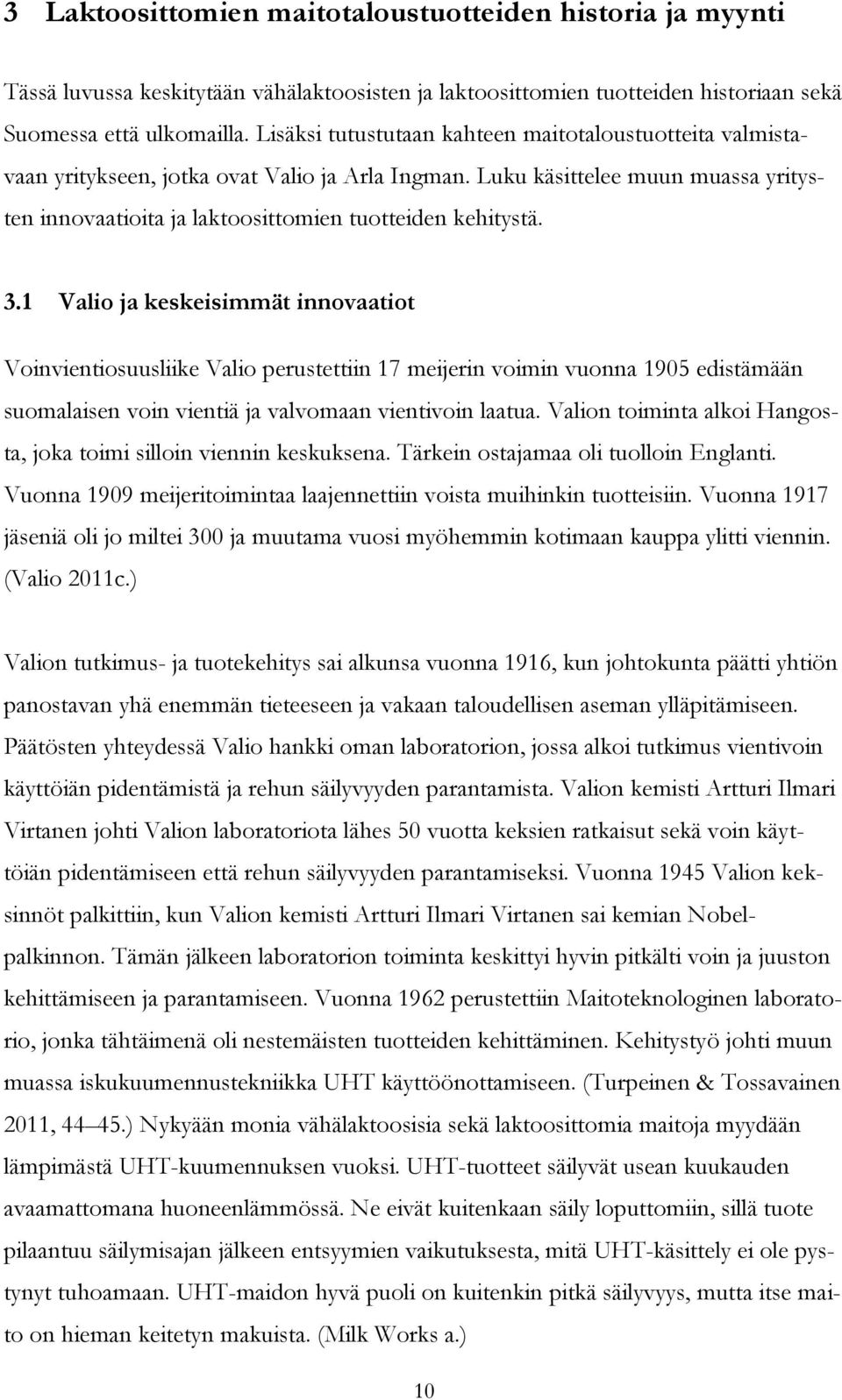 3.1 Valio ja keskeisimmät innovaatiot Voinvientiosuusliike Valio perustettiin 17 meijerin voimin vuonna 1905 edistämään suomalaisen voin vientiä ja valvomaan vientivoin laatua.