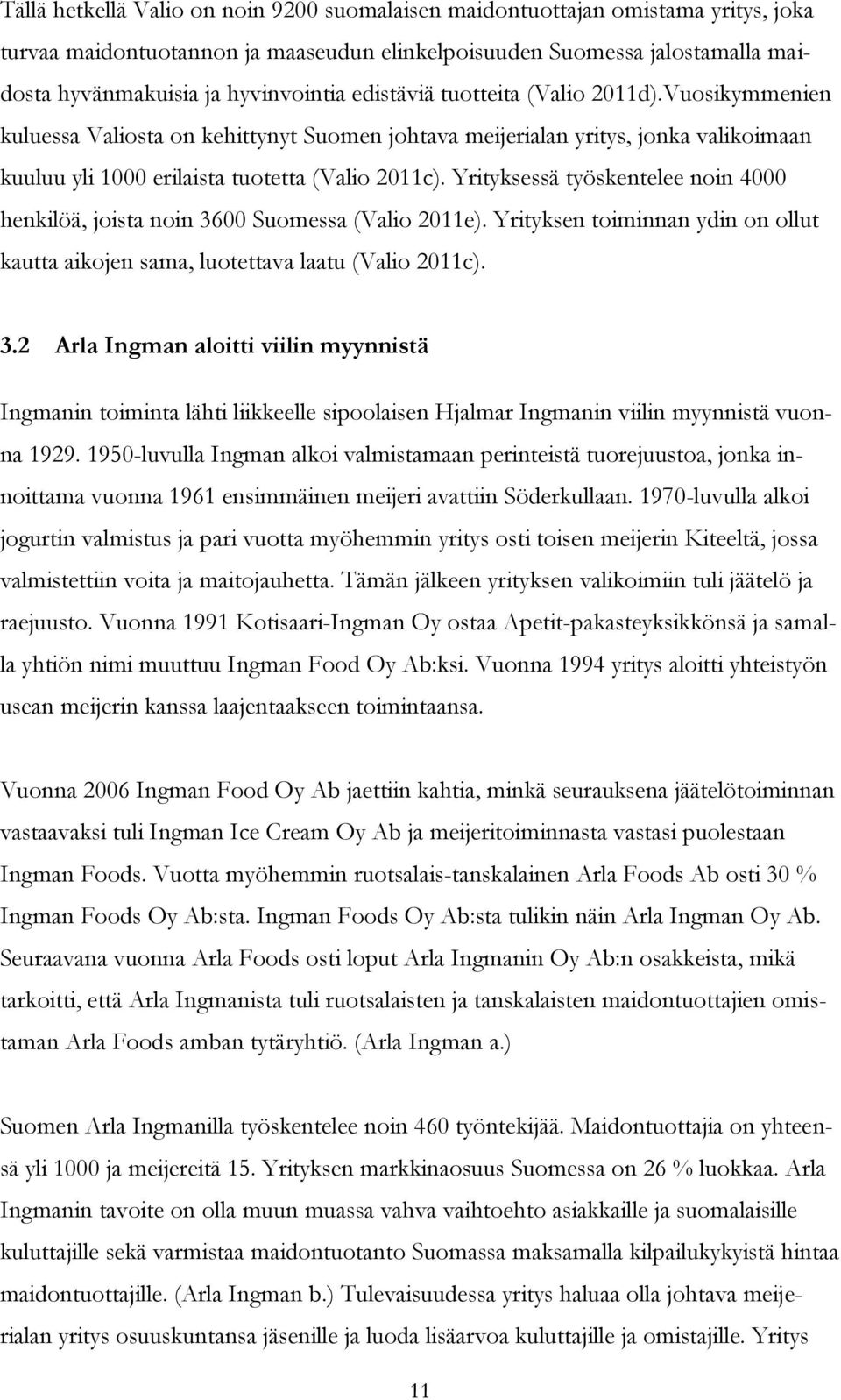 Yrityksessä työskentelee noin 4000 henkilöä, joista noin 3600 Suomessa (Valio 2011e). Yrityksen toiminnan ydin on ollut kautta aikojen sama, luotettava laatu (Valio 2011c). 3.2 Arla Ingman aloitti viilin myynnistä Ingmanin toiminta lähti liikkeelle sipoolaisen Hjalmar Ingmanin viilin myynnistä vuonna 1929.