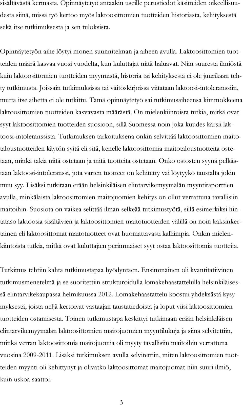 Opinnäytetyön aihe löytyi monen suunnitelman ja aiheen avulla. Laktoosittomien tuotteiden määrä kasvaa vuosi vuodelta, kun kuluttajat niitä haluavat.