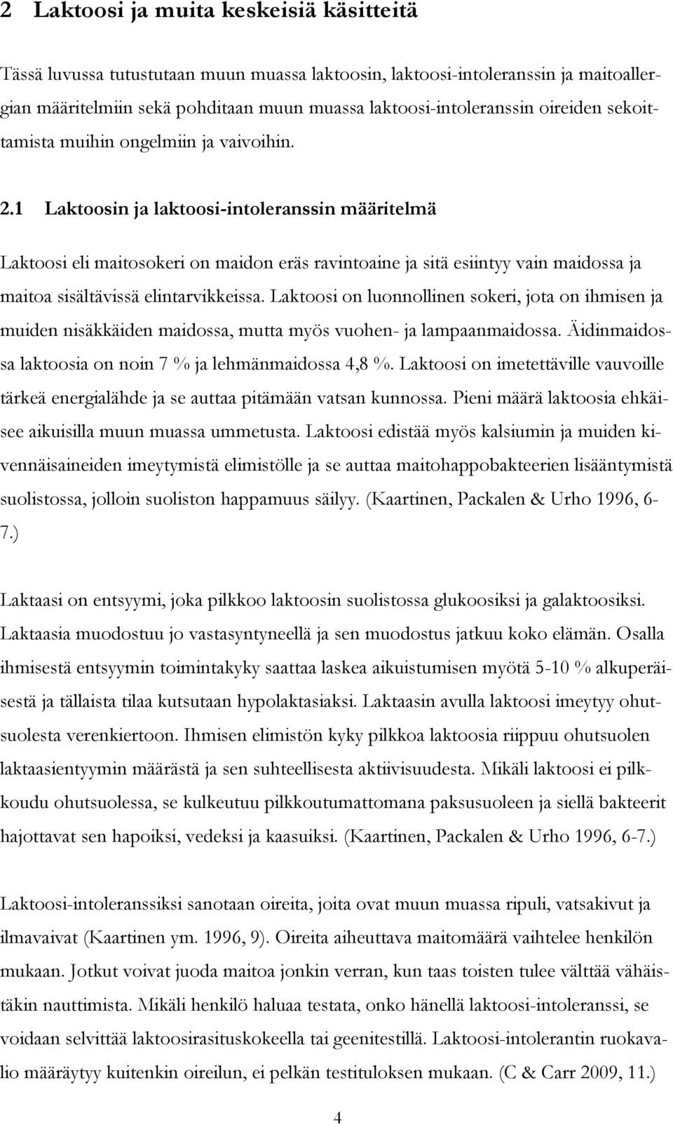 1 Laktoosin ja laktoosi-intoleranssin määritelmä Laktoosi eli maitosokeri on maidon eräs ravintoaine ja sitä esiintyy vain maidossa ja maitoa sisältävissä elintarvikkeissa.