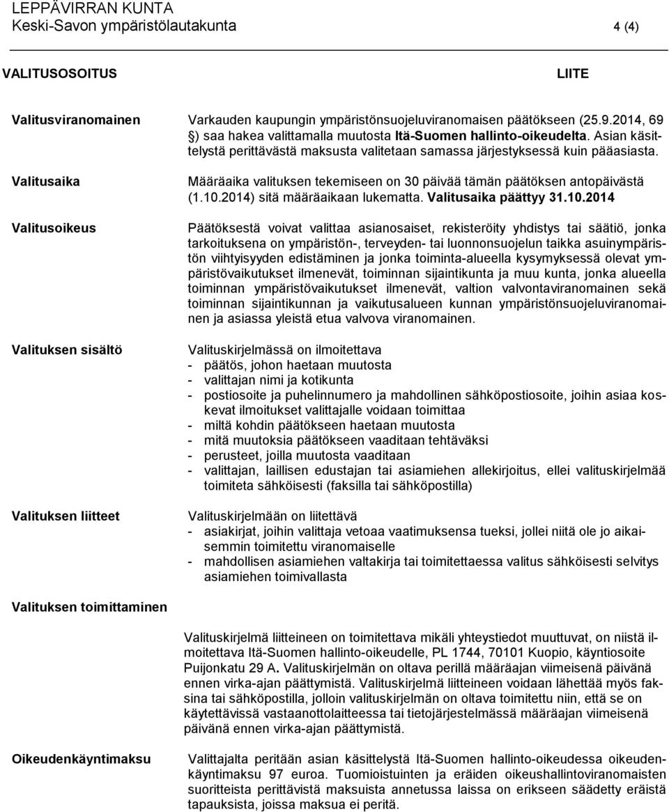 Valitusaika Valitusoikeus Valituksen sisältö Valituksen liitteet Määräaika valituksen tekemiseen on 30 päivää tämän päätöksen antopäivästä (1.10.2014) sitä määräaikaan lukematta.