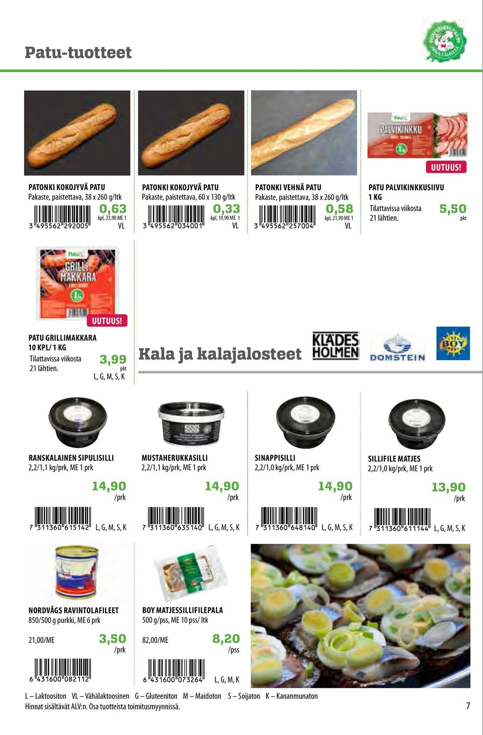 paistettava, 38 x 260 g/ltk 0,58 kpl, 21,90 ME 1 V PATU PAVIKINKKUSIIVU 1 KG Tilattavissa viikosta 21 lähtien. 5,50 pkt UUTUUS! PATU GRIIMAKKARA 10 KP/ 1 KG Tilattavissa viikosta 21 lähtien.