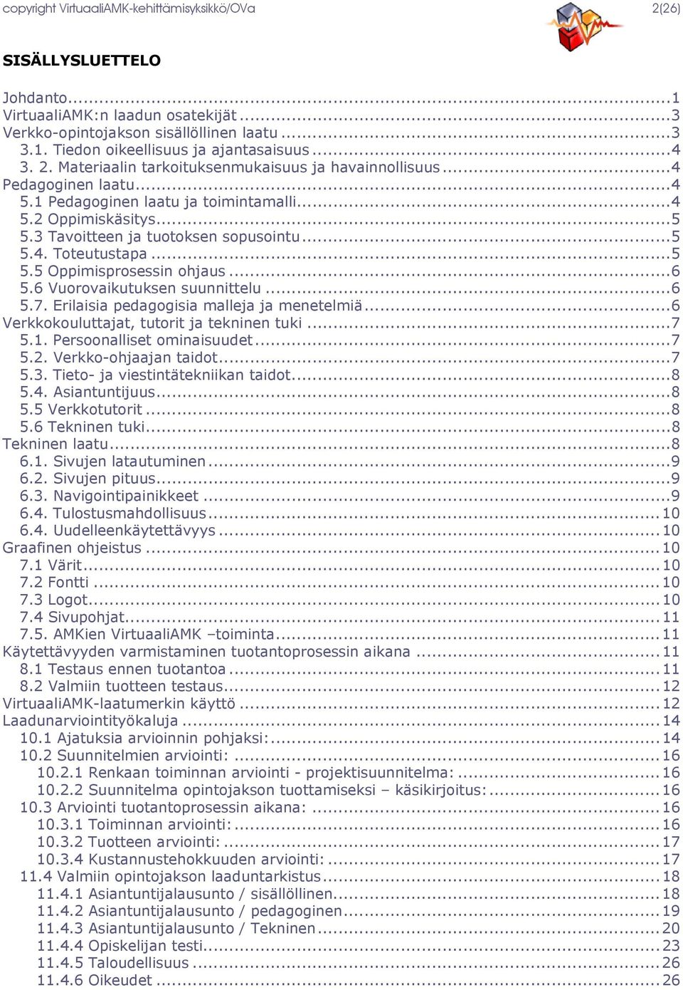 ..5 5.5 Oppimisprosessin ohjaus...6 5.6 Vuorovaikutuksen suunnittelu...6 5.7. Erilaisia pedagogisia malleja ja menetelmiä...6 Verkkokouluttajat, tutorit ja tekninen tuki...7 5.1.