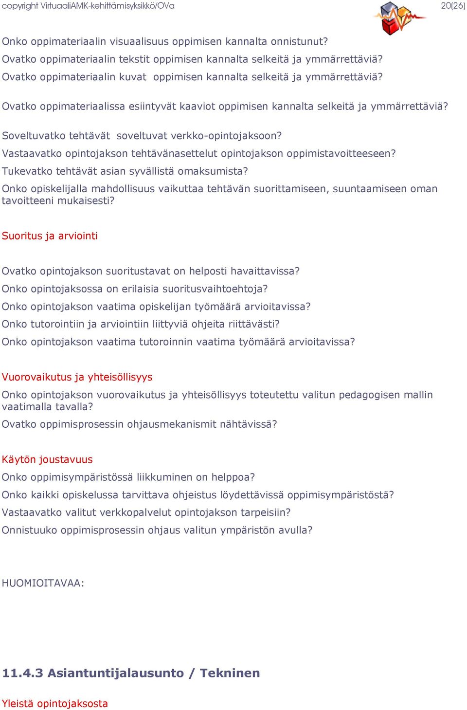 Soveltuvatko tehtävät soveltuvat verkko-opintojaksoon? Vastaavatko opintojakson tehtävänasettelut opintojakson oppimistavoitteeseen? Tukevatko tehtävät asian syvällistä omaksumista?