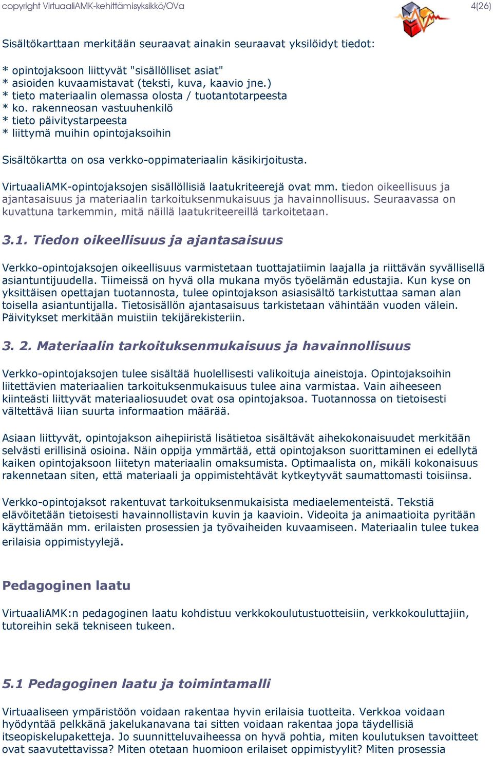 rakenneosan vastuuhenkilö * tieto päivitystarpeesta * liittymä muihin opintojaksoihin Sisältökartta on osa verkko-oppimateriaalin käsikirjoitusta.