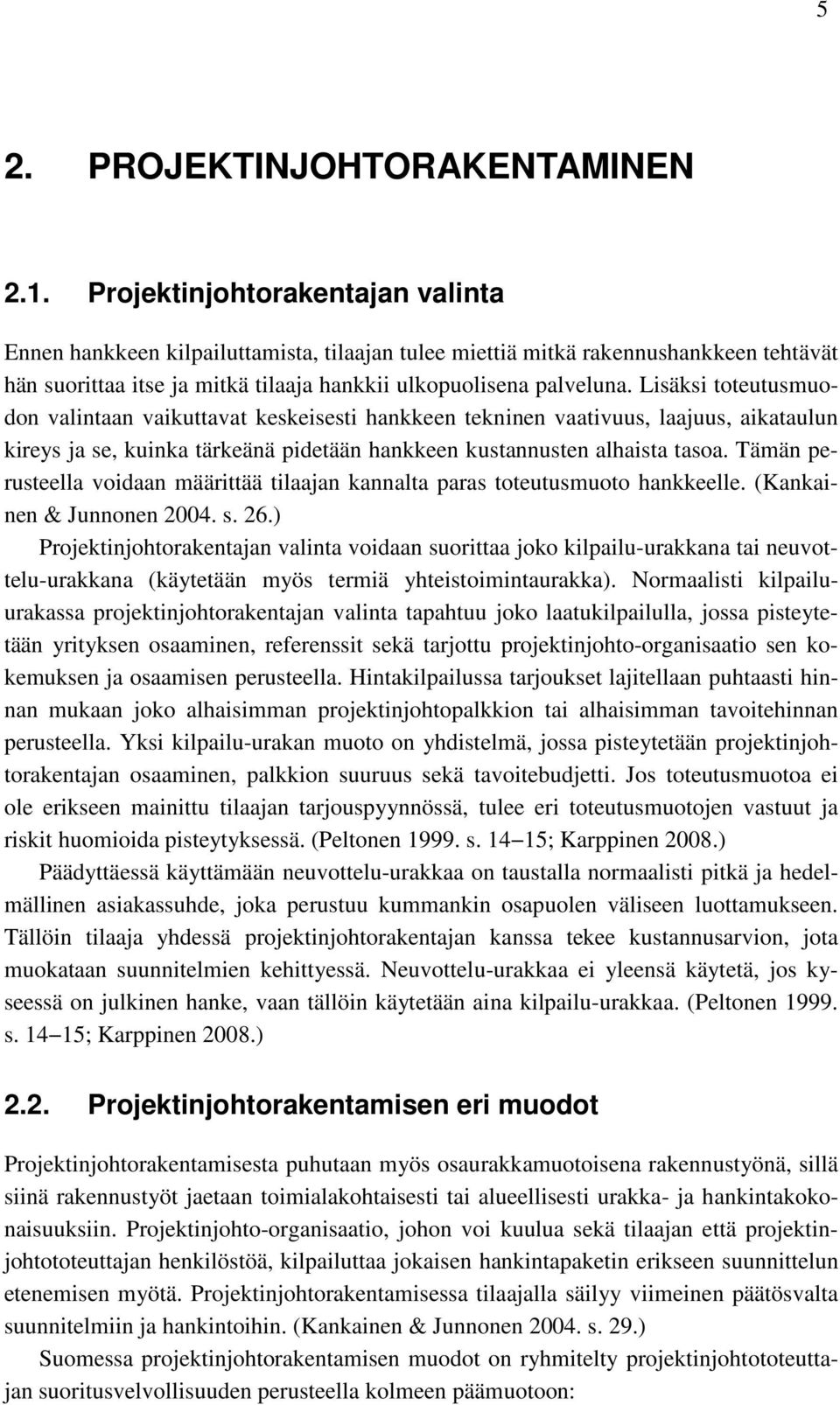 Lisäksi toteutusmuodon valintaan vaikuttavat keskeisesti hankkeen tekninen vaativuus, laajuus, aikataulun kireys ja se, kuinka tärkeänä pidetään hankkeen kustannusten alhaista tasoa.