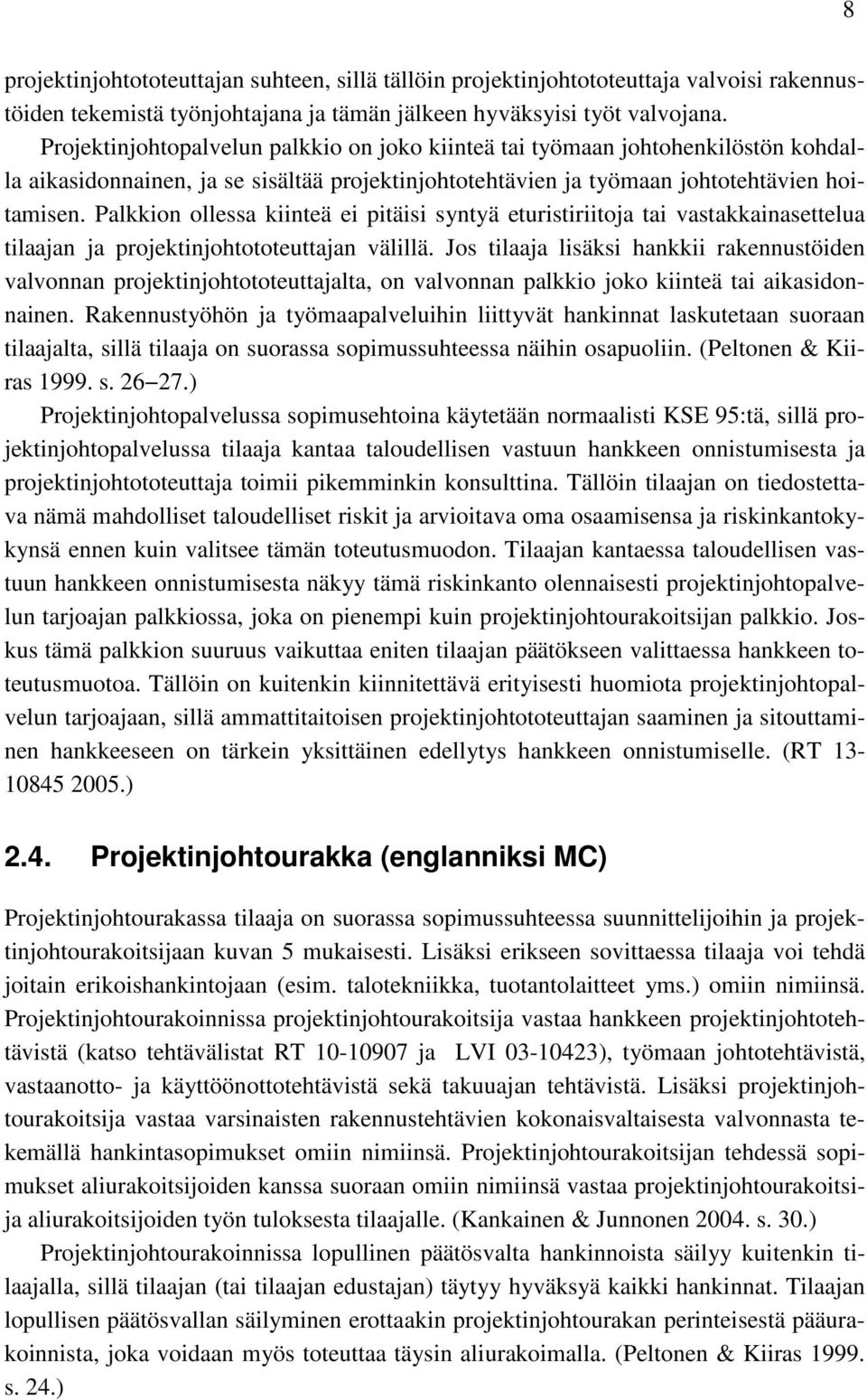 Palkkion ollessa kiinteä ei pitäisi syntyä eturistiriitoja tai vastakkainasettelua tilaajan ja projektinjohtototeuttajan välillä.