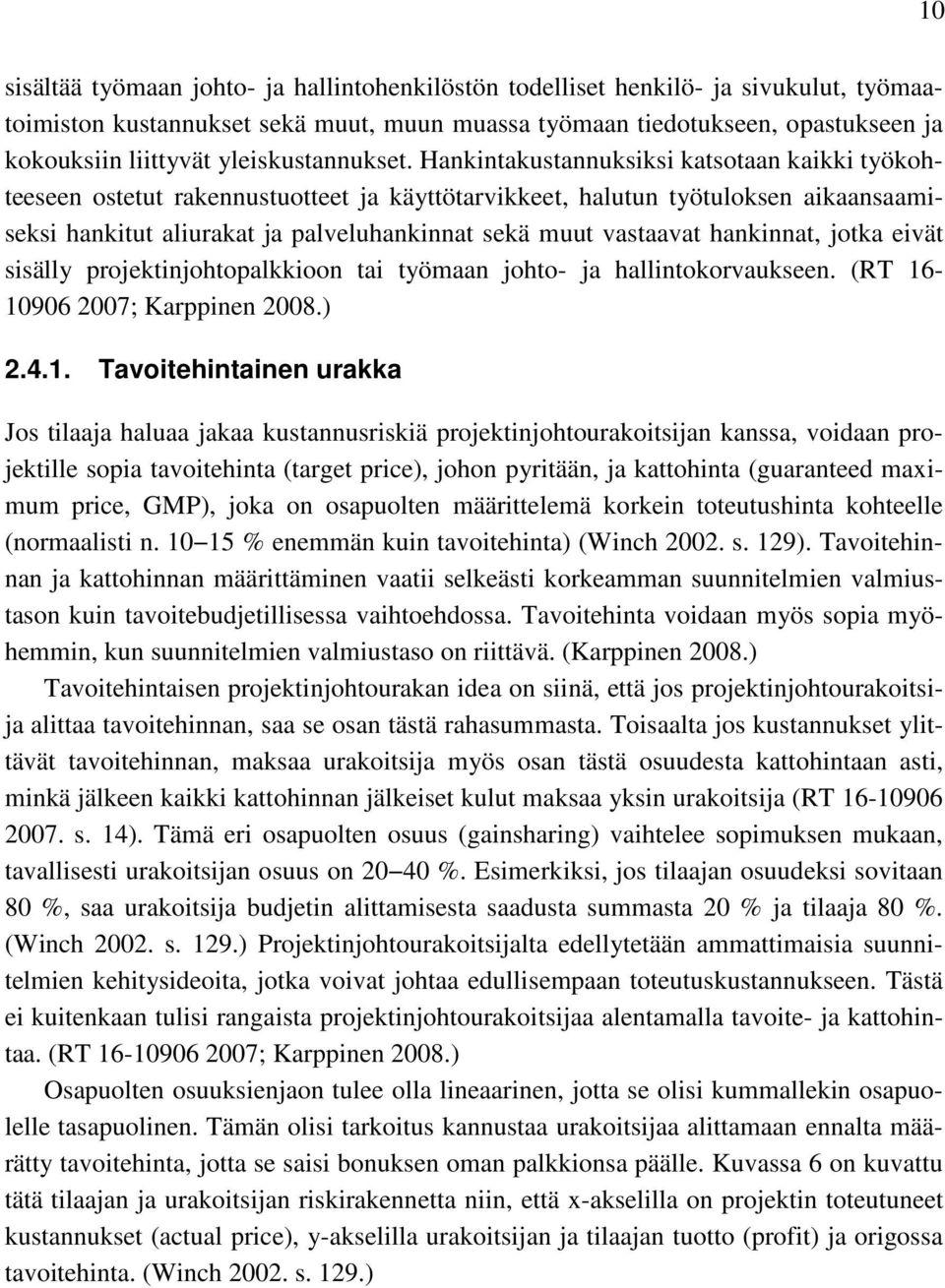 Hankintakustannuksiksi katsotaan kaikki työkohteeseen ostetut rakennustuotteet ja käyttötarvikkeet, halutun työtuloksen aikaansaamiseksi hankitut aliurakat ja palveluhankinnat sekä muut vastaavat