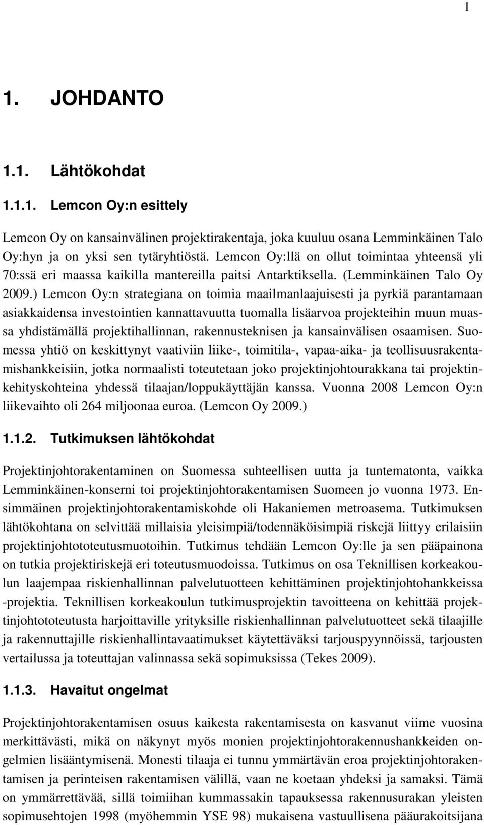 ) Lemcon Oy:n strategiana on toimia maailmanlaajuisesti ja pyrkiä parantamaan asiakkaidensa investointien kannattavuutta tuomalla lisäarvoa projekteihin muun muassa yhdistämällä projektihallinnan,