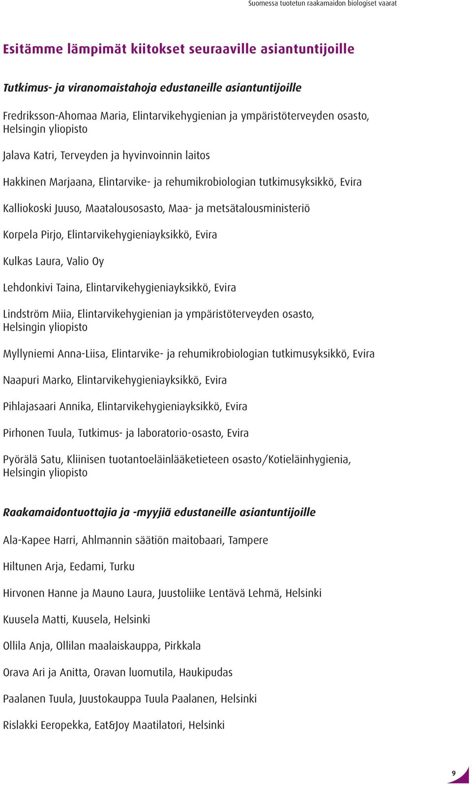 metsätalousministeriö Korpela Pirjo, Elintarvikehygieniayksikkö, Evira Kulkas Laura, Valio Oy Lehdonkivi Taina, Elintarvikehygieniayksikkö, Evira Lindström Miia, Elintarvikehygienian ja