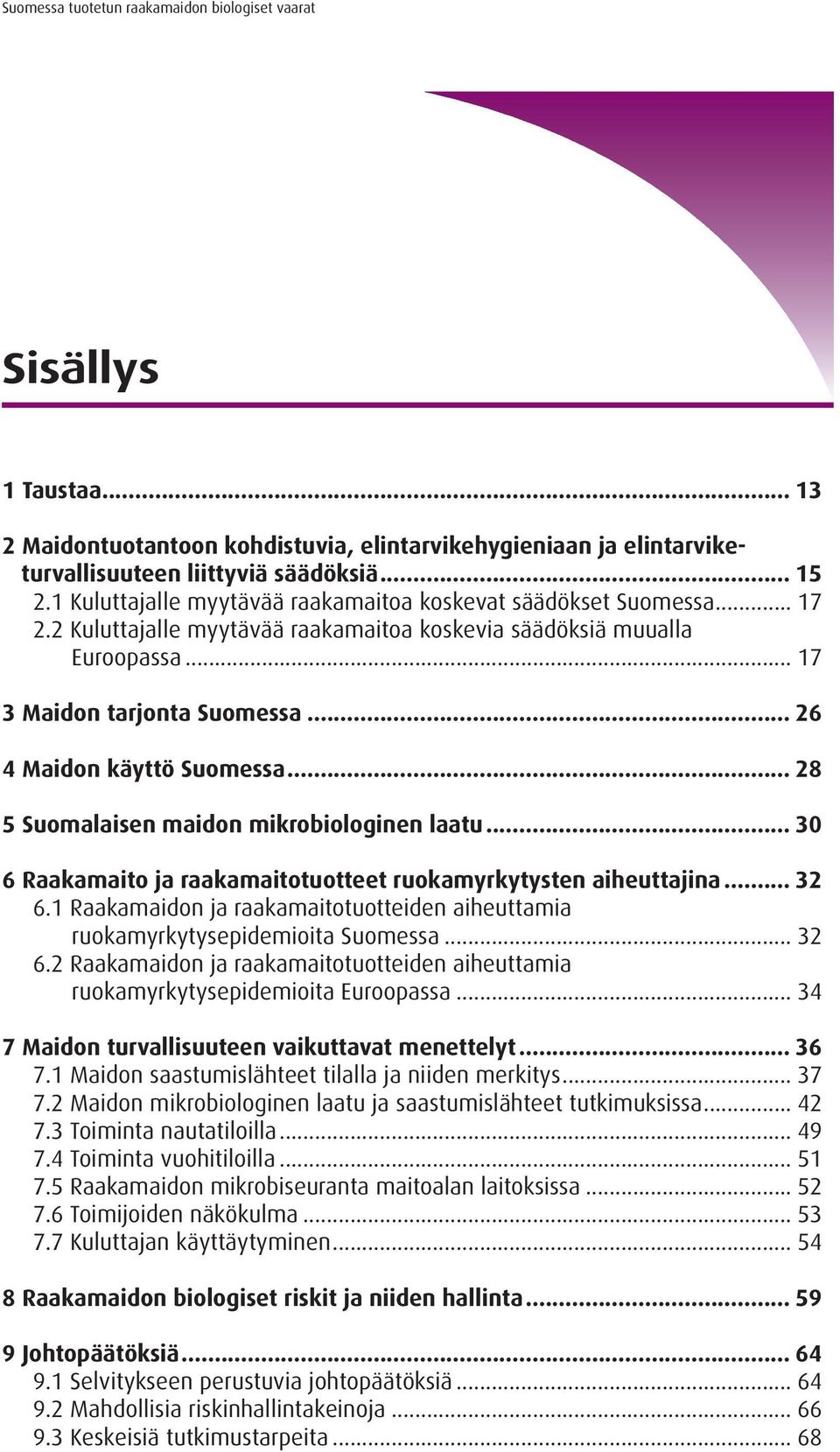 .. 26 4 Maidon käyttö Suomessa... 28 5 Suomalaisen maidon mikrobiologinen laatu... 30 6 Raakamaito ja raakamaitotuotteet ruokamyrkytysten aiheuttajina... 32 6.