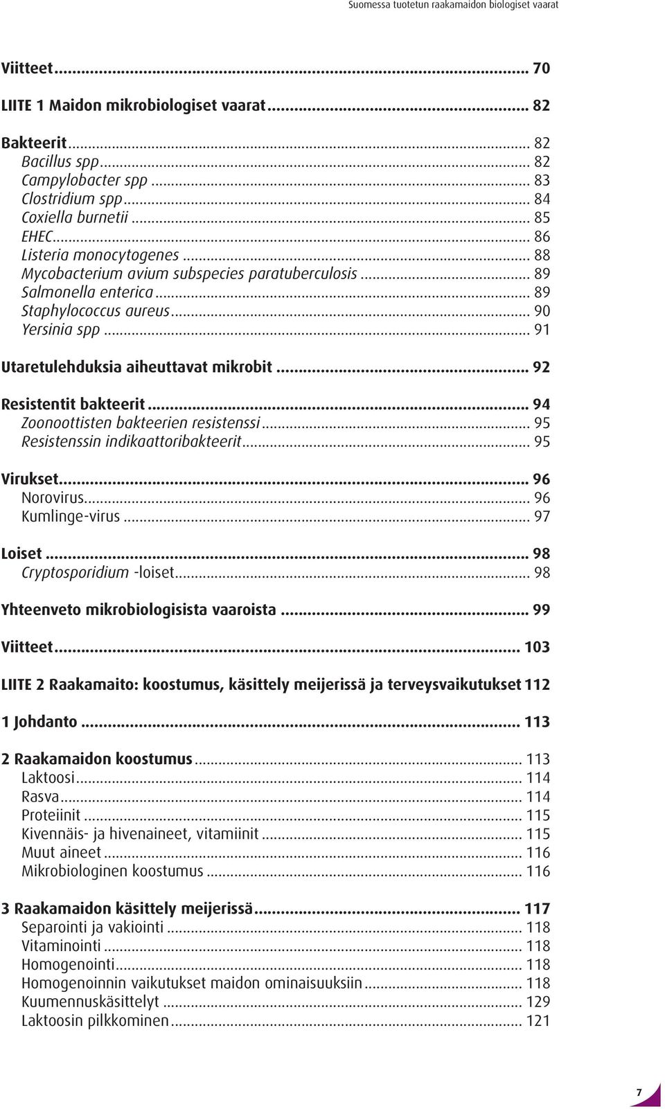 .. 94 Zoonoottisten bakteerien resistenssi... 95 Resistenssin indikaattoribakteerit... 95 Virukset... 96 Norovirus... 96 Kumlinge-virus... 97 Loiset... 98 Cryptosporidium -loiset.