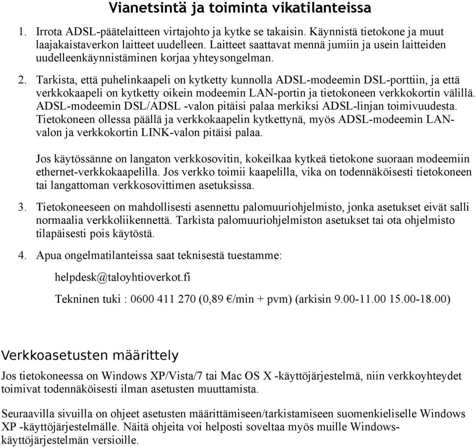 Tarkista, että puhelinkaapeli on kytketty kunnolla ADSL-modeemin DSL-porttiin, ja että verkkokaapeli on kytketty oikein modeemin LAN-portin ja tietokoneen verkkokortin välillä.