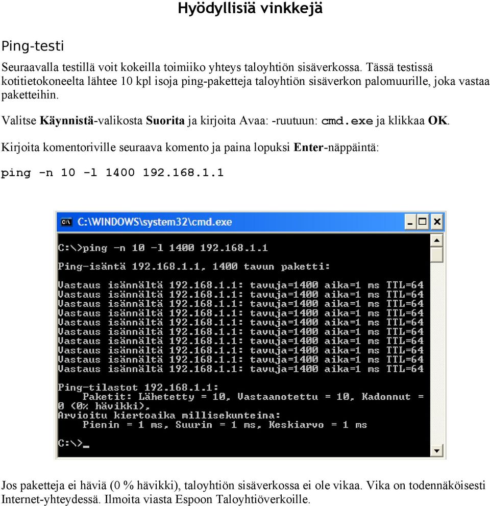 Valitse Käynnistä-valikosta Suorita ja kirjoita Avaa: -ruutuun: cmd.exe ja klikkaa OK.