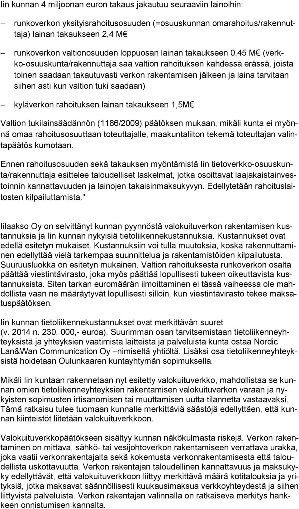 sii hen asti kun valtion tuki saadaan) kyläverkon rahoituksen lainan takaukseen 1,5M Valtion tukilainsäädännön (1186/2009) päätöksen mukaan, mikäli kunta ei myönnä omaa rahoitusosuuttaan