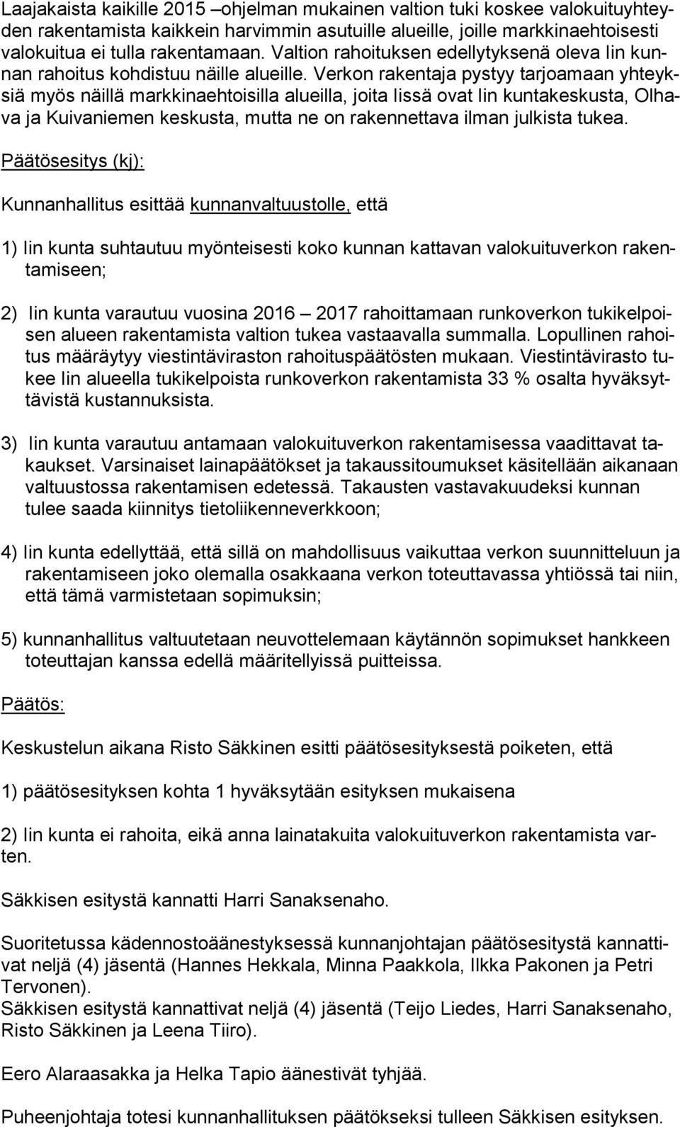 Verkon rakentaja pystyy tarjoamaan yh teyksiä myös näillä markkinaehtoisilla alueilla, joita Iissä ovat Iin kuntakeskusta, Ol hava ja Kuivaniemen keskusta, mutta ne on rakennettava ilman julkista