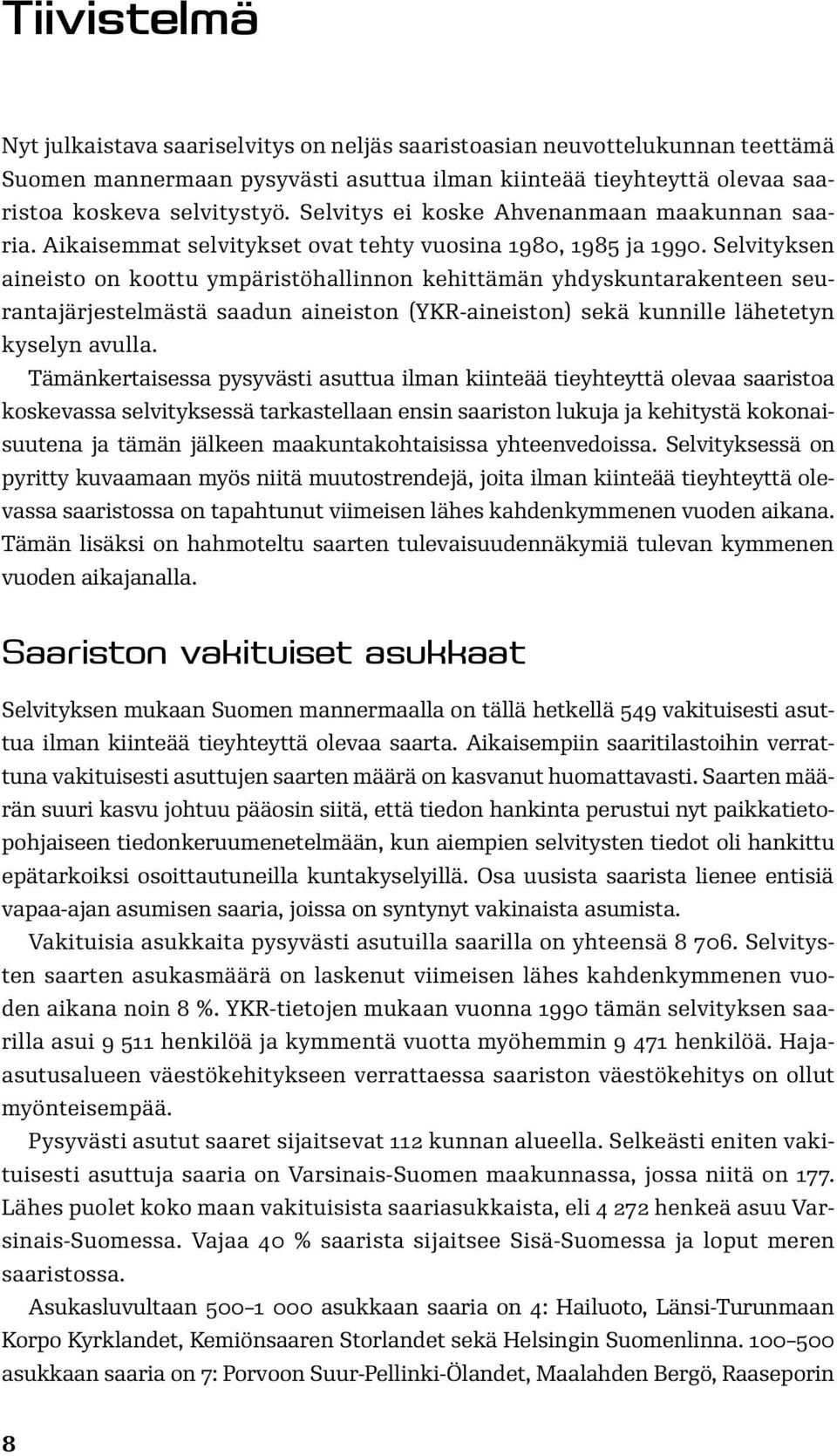 Selvityksen aineisto on koottu ympäristöhallinnon kehittämän yhdyskuntarakenteen seurantajärjestelmästä saadun aineiston (YKR-aineiston) sekä kunnille lähetetyn kyselyn avulla.