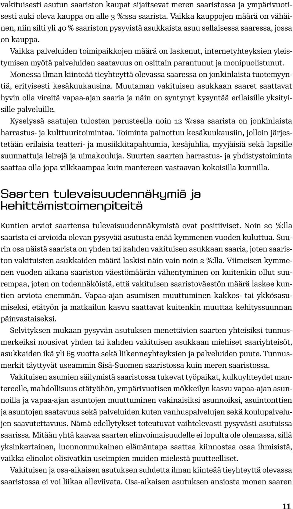 Vaikka palveluiden toimipaikkojen määrä on laskenut, internetyhteyksien yleistymisen myötä palveluiden saatavuus on osittain parantunut ja monipuolistunut.