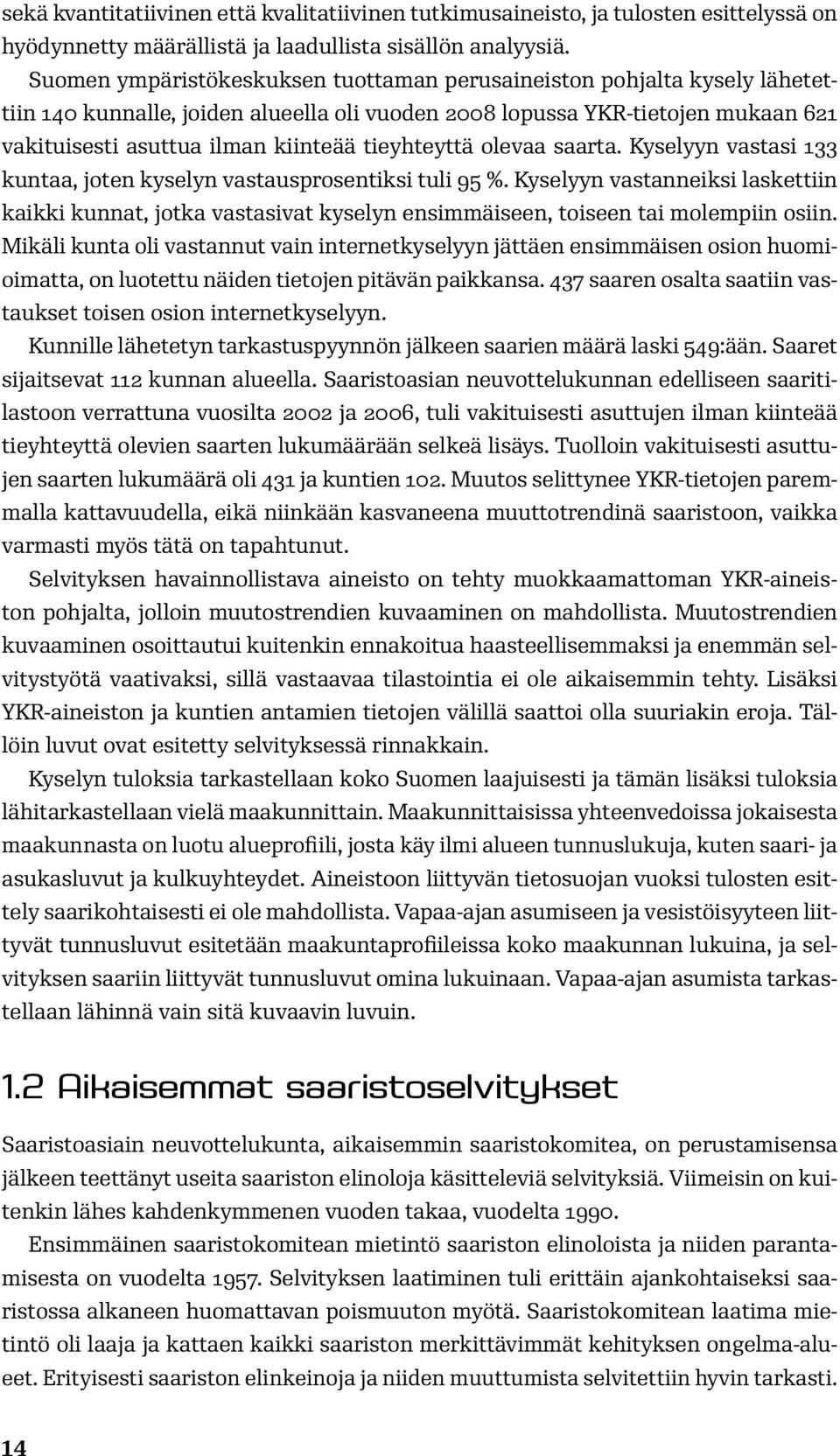 tieyhteyttä olevaa saarta. Kyselyyn vastasi 133 kuntaa, joten kyselyn vastausprosentiksi tuli 95 %.