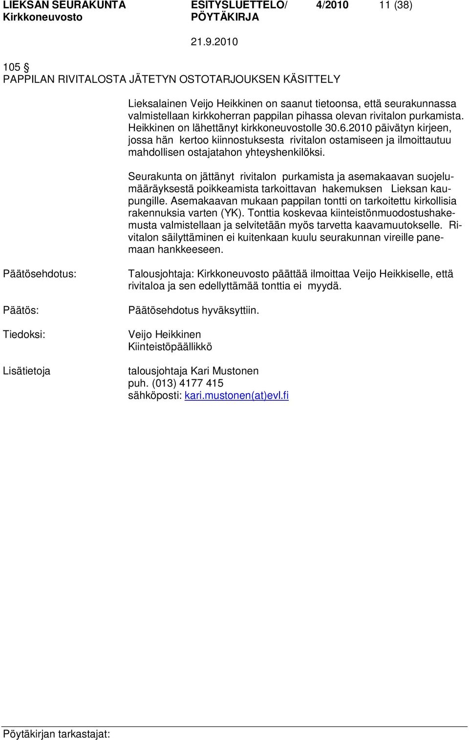 2010 päivätyn kirjeen, jossa hän kertoo kiinnostuksesta rivitalon ostamiseen ja ilmoittautuu mahdollisen ostajatahon yhteyshenkilöksi.