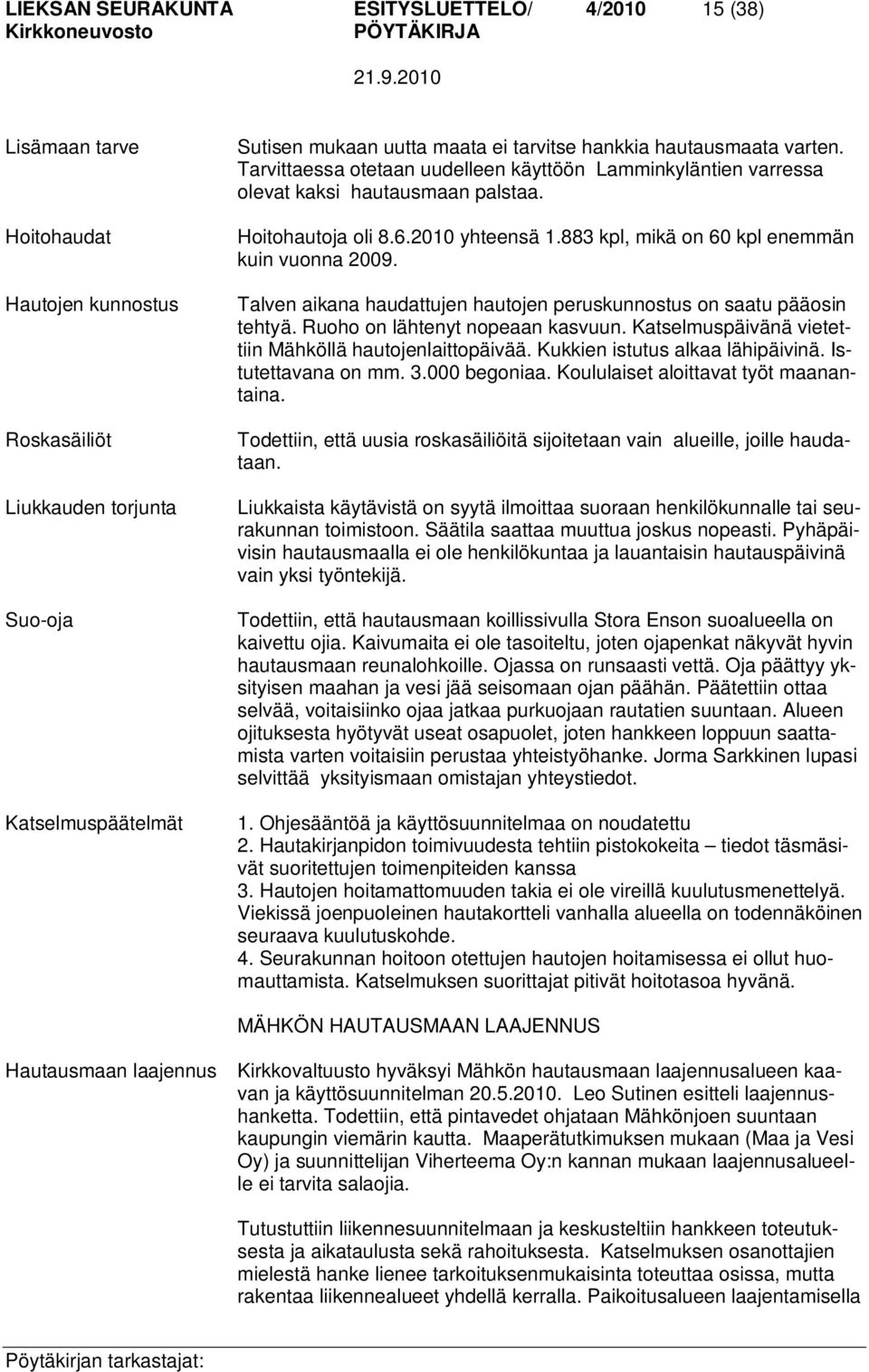 883 kpl, mikä on 60 kpl enemmän kuin vuonna 2009. Talven aikana haudattujen hautojen peruskunnostus on saatu pääosin tehtyä. Ruoho on lähtenyt nopeaan kasvuun.